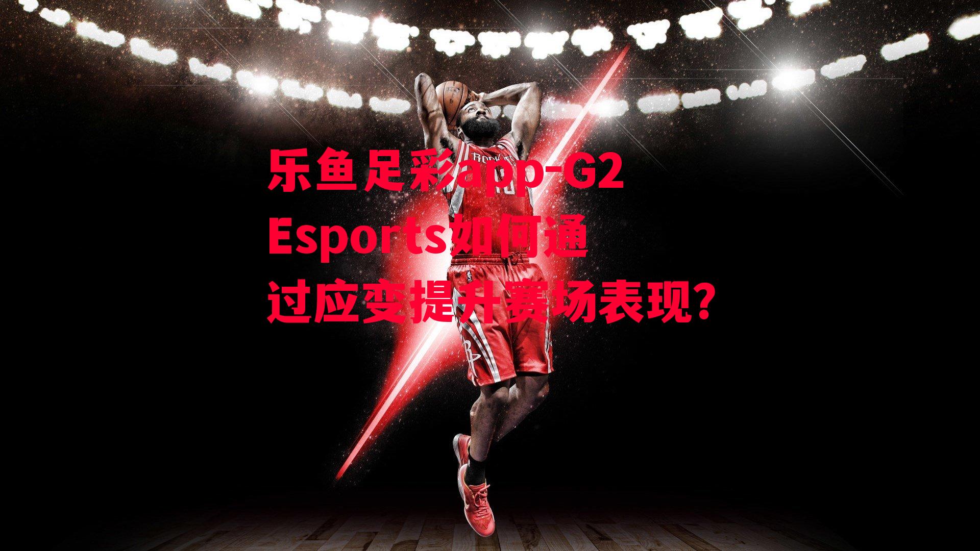 G2Esports如何通过应变提升赛场表现？