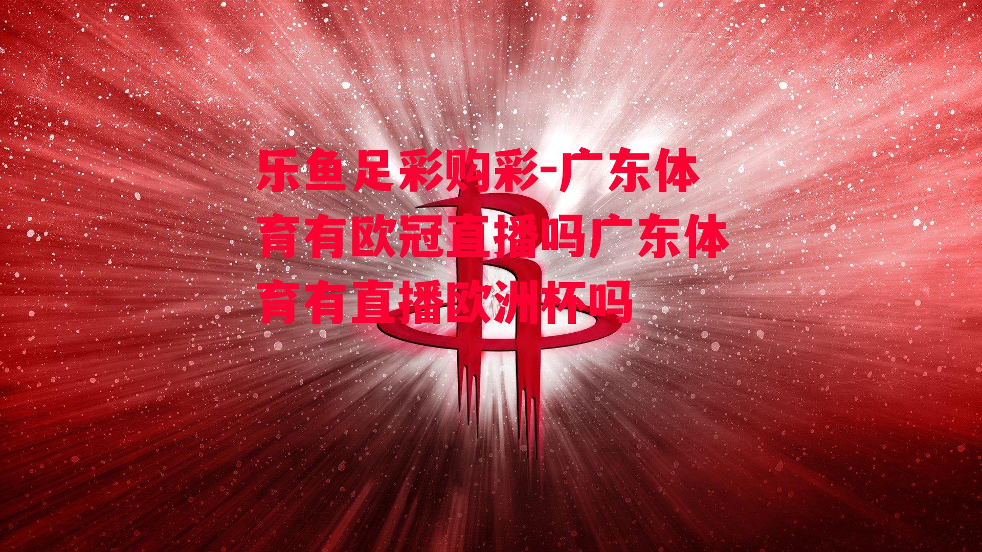 广东体育有欧冠直播吗广东体育有直播欧洲杯吗